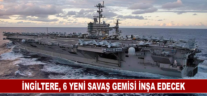 İngiltere, 6 yeni savaş gemisi inşa edecek