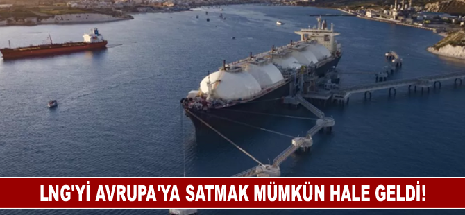 LNG'yi Avrupa'ya satmak mümkün hale geldi