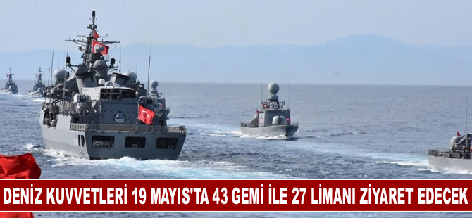 Deniz Kuvvetleri 19 Mayıs'ta 43 gemi ile 27 limanı ziyaret edecek