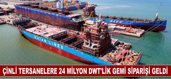 Çinli tersanelere 24 milyon DWT’lik gemi siparişi geldi