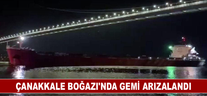 Çanakkale Boğazı’nda gemi arızalandı