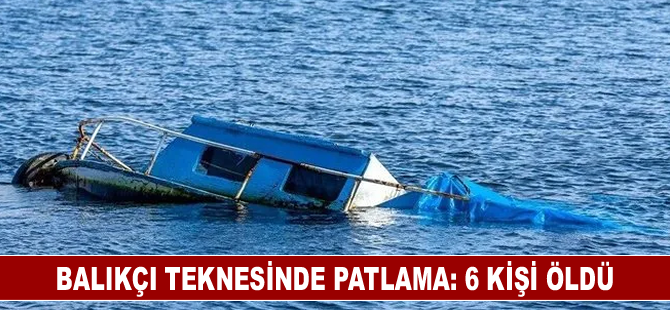 Balıkçı teknesinde patlama: 6 kişi hayatını kaybetti