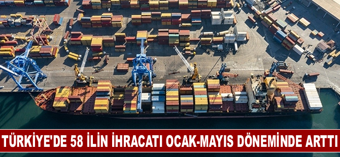 58 ilin ihracatı ocak-mayıs döneminde arttı