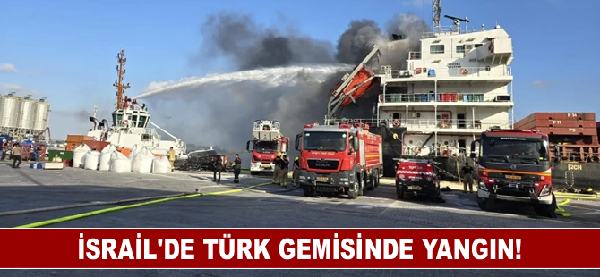 İsrail'de Türk gemisinde yangın