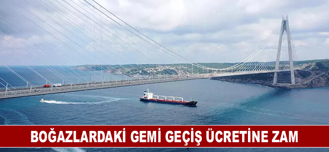 Boğazlardaki gemi geçiş ücretine zam