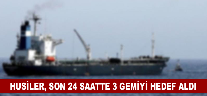 Husiler, Son 24 saatte 3 gemiyi hedef aldı