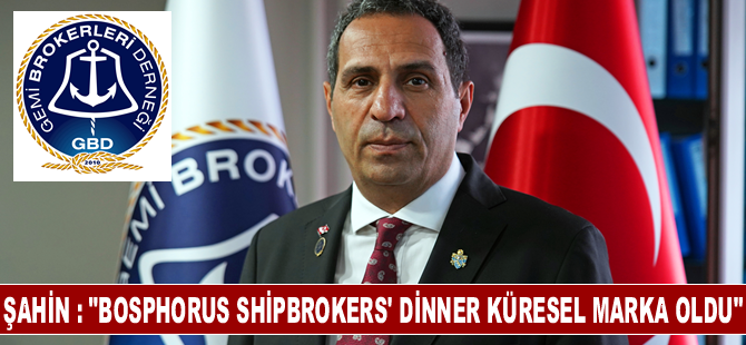 GBD Başkanı Şahin : "Bosphorus Shipbrokers' Dinner küresel marka oldu"