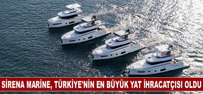 Sirena Marine Türkiye’nin en büyük yat ihracatçısı olarak büyümesini sürdürüyor