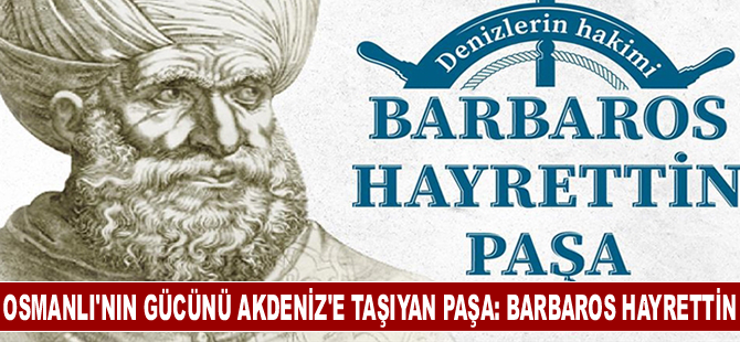 Osmanlı'nın gücünü Akdeniz'e taşıyan paşa: Barbaros Hayrettin