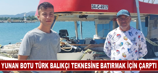 Yunan sahil güvenlik unsurları çarptığı Türk balıkçı teknesini batırmak istedi