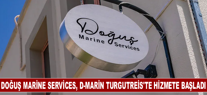 Doğuş Marine Services, D-Marin Turgutreis’te hizmete başladı