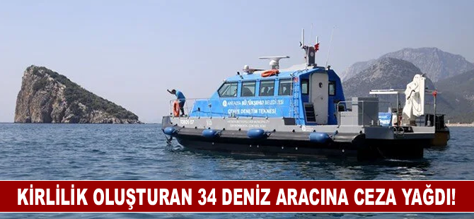 Kirlilik oluşturan 34 deniz aracına ceza yağdı!