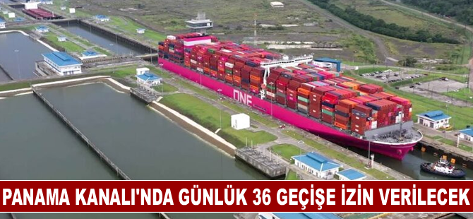 Panama Kanalı'nda günlük 36 geçişe izin verilecek