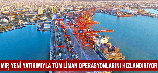 MIP, yeni yatırımıyla tüm liman operasyonlarını hızlandıracak