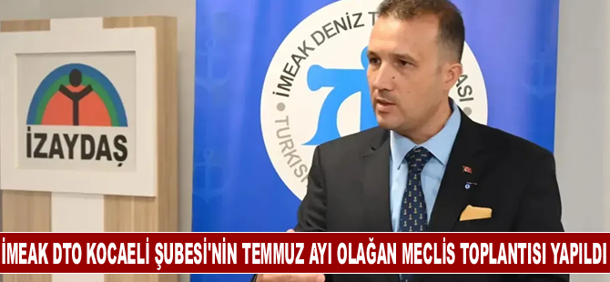 İMEAK DTO Kocaeli Şubesi Temmuz Ayı 22. Olağan Meclis Toplantısı yapıldı