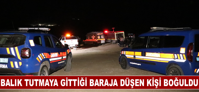 Balık tutmaya gittiği baraja düşen kişi boğuldu