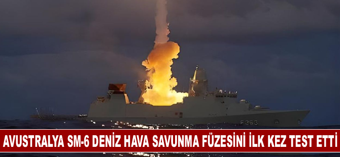 Avustralya SM-6 deniz hava savunma füzesini ilk kez test etti