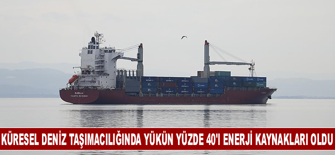 Küresel deniz taşımacılığında yükün yüzde 40'ını enerji kaynakları oluşturdu