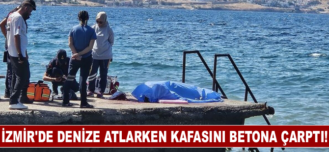 İzmir'de denize atlarken kafasını betona çarptı!