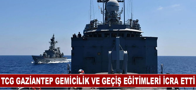 TCG GAZİANTEP, gemicilik ve geçiş eğitimleri icra etti