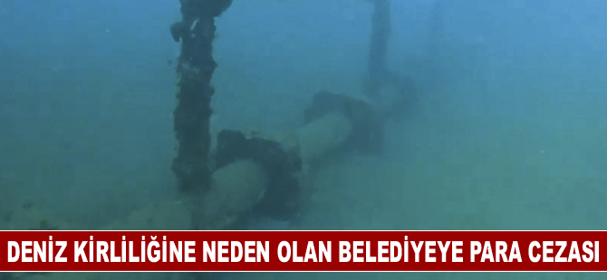 Deniz kirliliğine neden olan Belediyeye 464 bin 585 lira para cezası