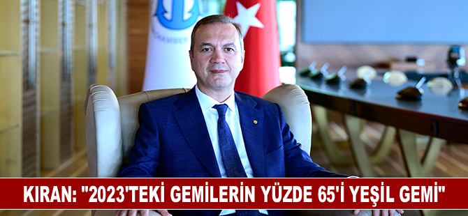 Kıran: “2023’teki gemilerin yüzde 65’i yeşil gemi”