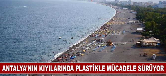 Antalya'nın kıyılarında plastikle mücadele sürüyor