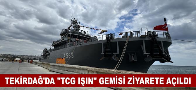 Tekirdağ'da "TCG Işın" gemisi ziyarete açıldı