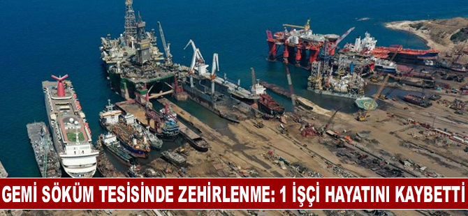 Gemi söküm tesisinde zehirlenme: 1 işçi hayatını kaybetti