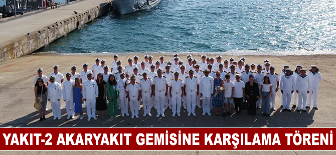 YAKIT-2 akaryakıt gemisine karşılama töreni