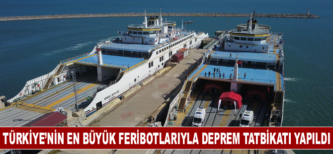 Türkiye’nin en büyük feribotlarıyla deprem tatbikatı yapıldı