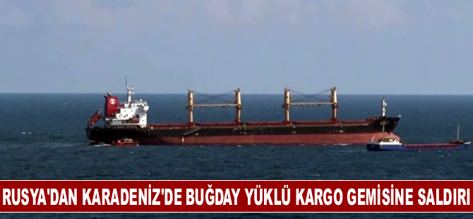 Rusya'dan Karadeniz'de buğday yüklü kargo gemisine saldırı