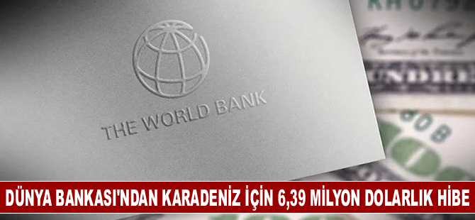 Dünya Bankası'ndan 'Karadeniz’in mavileştirilmesi' için 6,39 milyon dolarlık hibe