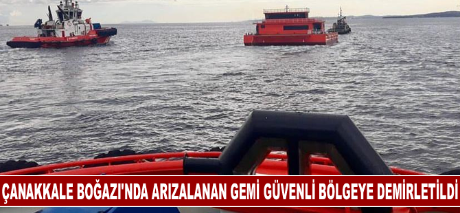 Çanakkale Boğazı'nda arızalanan gemi güvenli bölgeye demirletildi