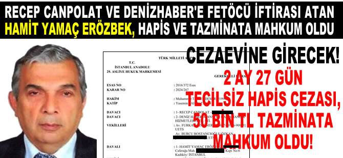 Recep Canpolat ve DenizHaber'e FETÖCÜ iftirasında bulunan Hamit Yamaç Erözbek, hapis ve tazminata mahkum oldu