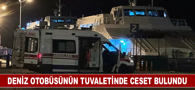 Deniz otobüsünün tuvaletinde ceset bulundu