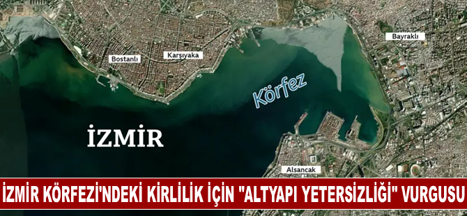 İzmir Körfezi'ndeki kirlilik için "altyapı yetersizliği" vurgusu