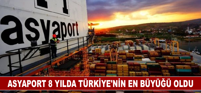 Asyaport 8 yılda Türkiye'nin en büyüğü oldu