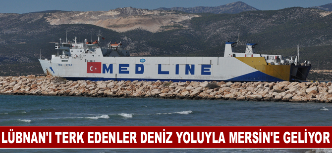 Lübnan'ı terk edenler deniz yoluyla Mersin'e geliyor