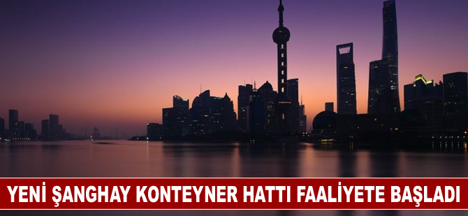 Yeni Şanghay konteyner hattı faaliyete başladı