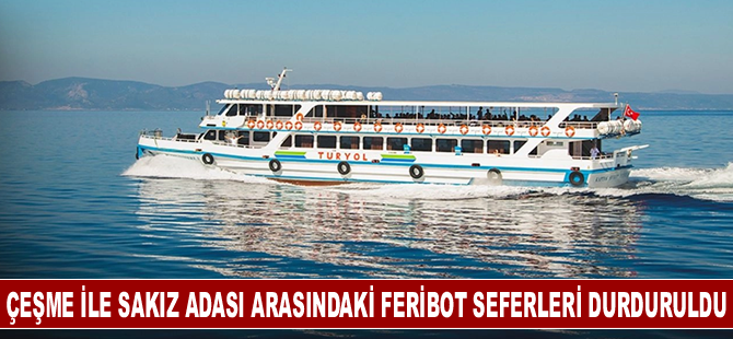 Çeşme ile Sakız Adası arasındaki feribot seferleri durduruldu