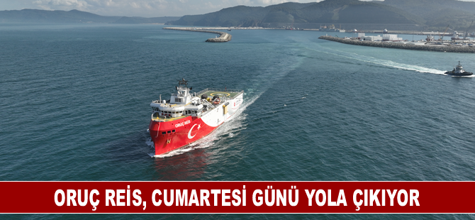 Oruç Reis, cumartesi günü yola çıkıyor