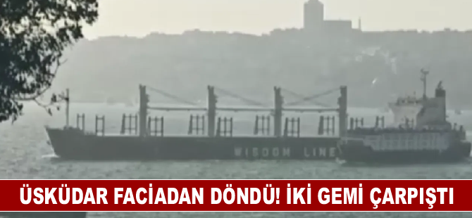 Üsküdar faciadan döndü! İki gemi çarpıştı