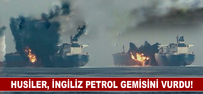 Husiler, İngiliz petrol gemisini vurdu!