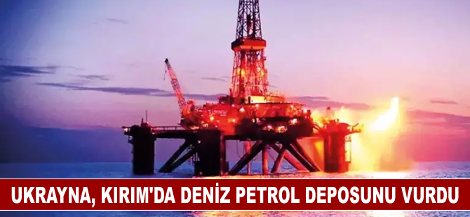 Ukrayna, Kırım'da deniz petrol deposunu vurdu