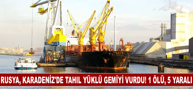 Rusya, Karadeniz'de tahıl yüklü gemiyi vurdu! 1 ölü, 5 yaralı