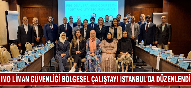 IMO Liman Güvenliği Bölgesel Çalıştayı İstanbul'da düzenlendi