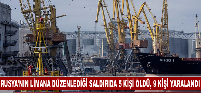 Rusya'nın limana düzenlediği saldırıda 5 kişi öldü, 9 kişi yaralandı