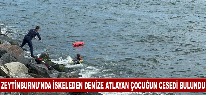 Zeytinburnu'nda iskeleden denize atlayan çocuğun cesedine ulaşıldı