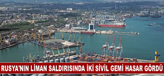 Rusya'nın limana düzenlediği saldırıda iki sivil gemi hasar gördü